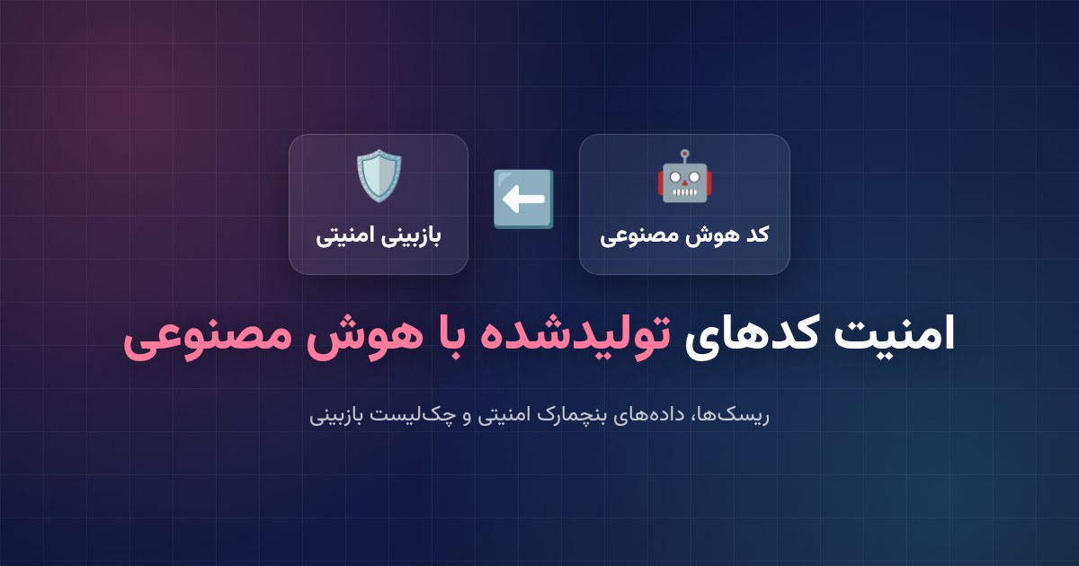 امنیت کدهای تولیدشده با هوش مصنوعی؛ ریسک‌ها و چک‌لیست بازبینی
